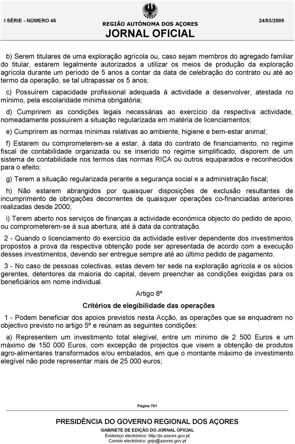 atestada no mínimo, pela escolaridade mínima obrigatória; d) Cumprirem as condições legais necessárias ao exercício da respectiva actividade, nomeadamente possuírem a situação regularizada em matéria