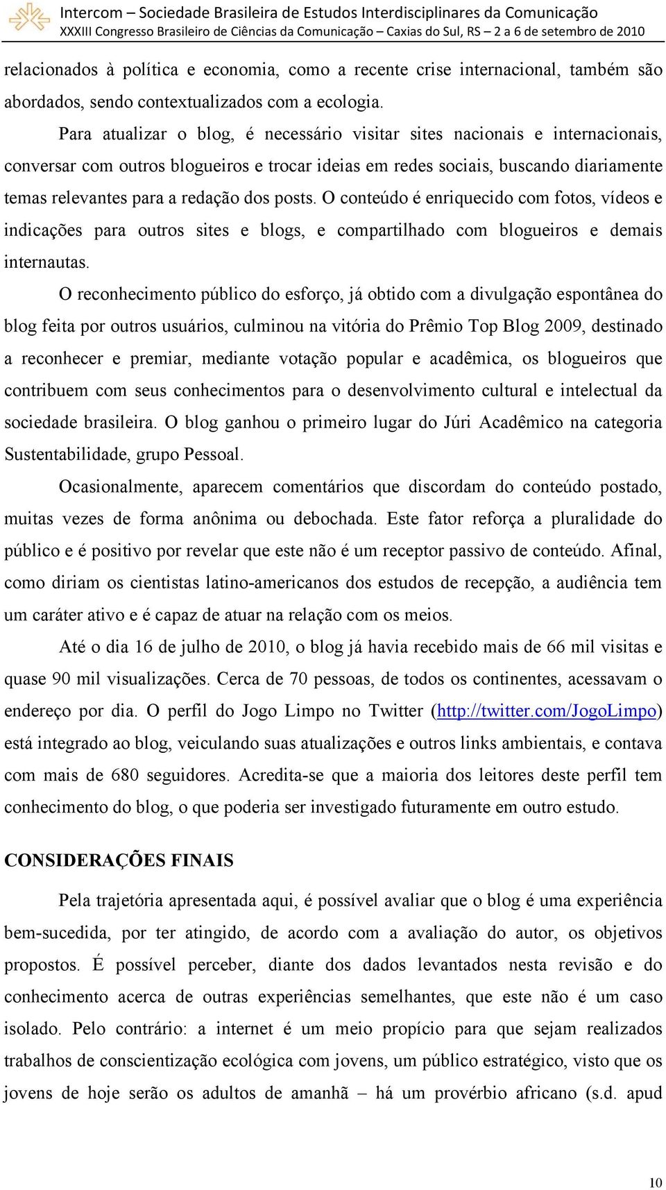 dos posts. O conteúdo é enriquecido com fotos, vídeos e indicações para outros sites e blogs, e compartilhado com blogueiros e demais internautas.