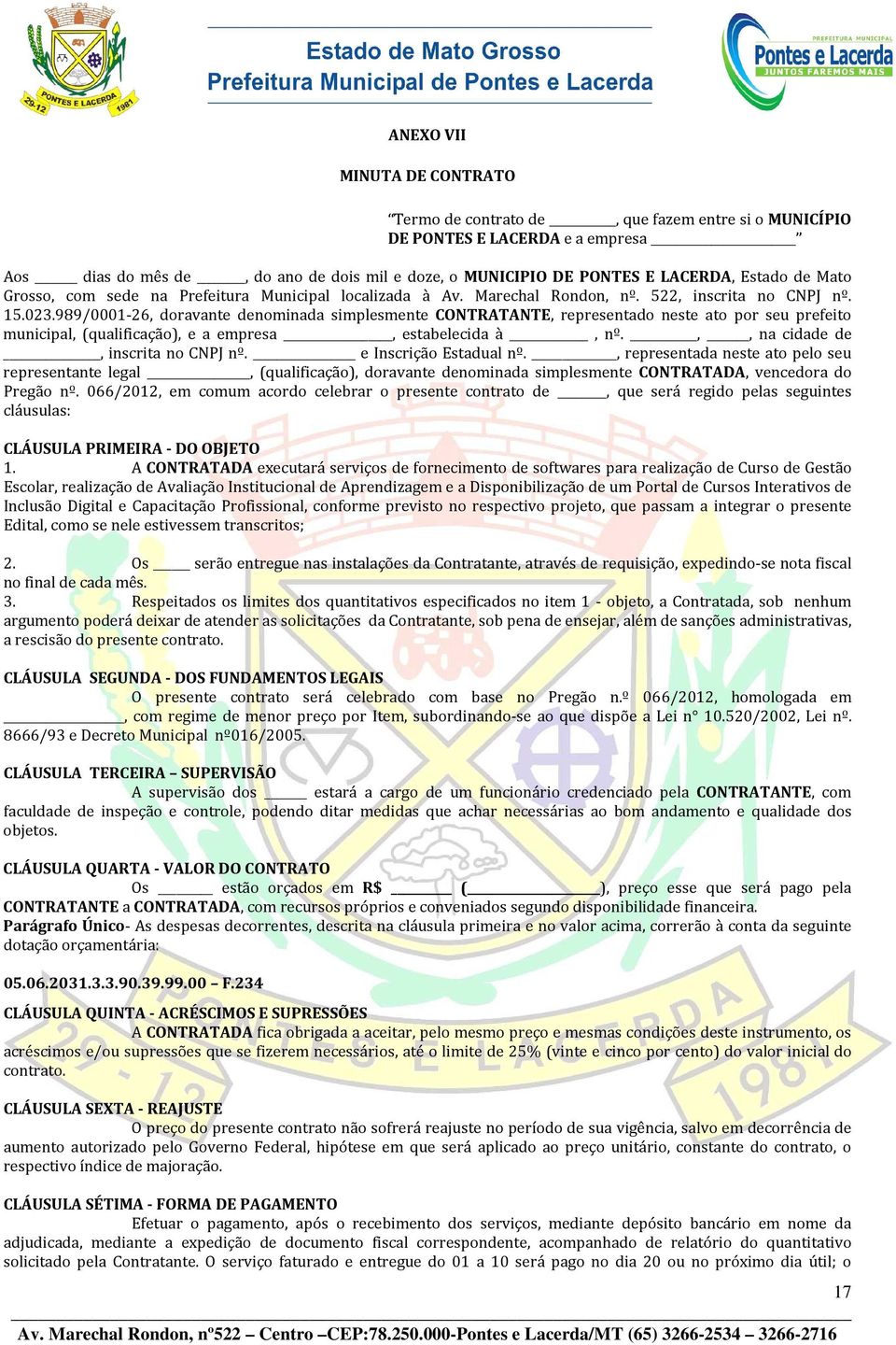 989/0001-26, doravante denominada simplesmente CONTRATANTE, representado neste ato por seu prefeito municipal, (qualificação), e a empresa, estabelecida à, nº.,, na cidade de, inscrita no CNPJ nº.