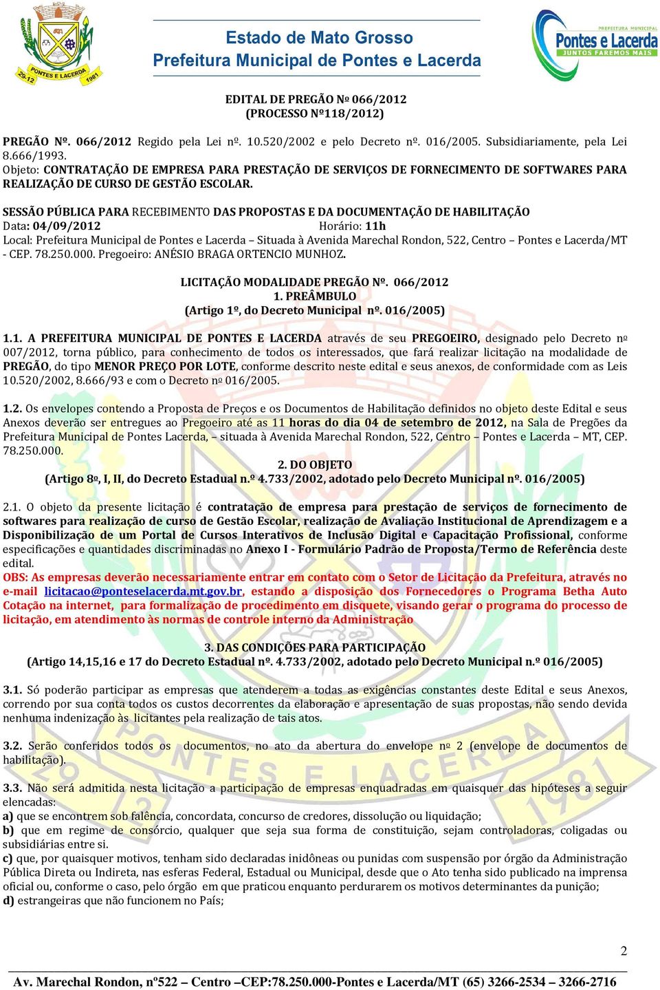 SESSÃO PÚBLICA PARA RECEBIMENTO DAS PROPOSTAS E DA DOCUMENTAÇÃO DE HABILITAÇÃO Data: 04/09/2012 Horário: 11h Local: Prefeitura Municipal de Pontes e Lacerda Situada à Avenida Marechal Rondon, 522,