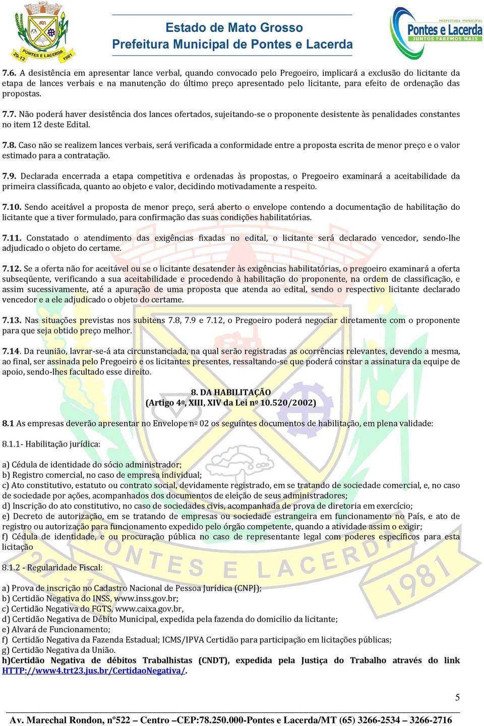 Caso não se realizem lances verbais, será verificada a conformidade entre a proposta escrita de menor preço e o valor estimado para a contratação. 7.9.