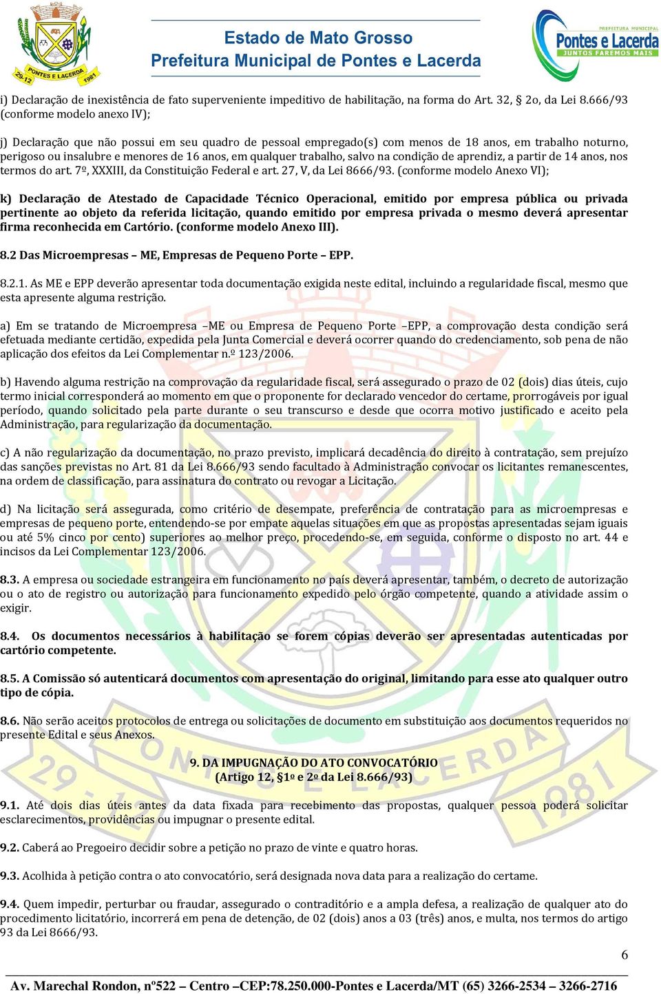 qualquer trabalho, salvo na condição de aprendiz, a partir de 14 anos, nos termos do art. 7º, XXXIII, da Constituição Federal e art. 27, V, da Lei 8666/93.