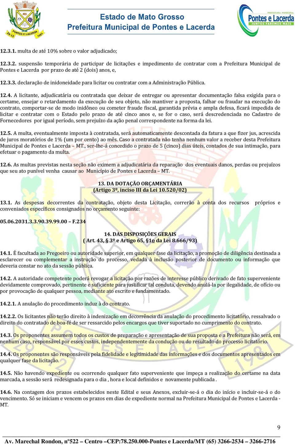 A licitante, adjudicatária ou contratada que deixar de entregar ou apresentar documentação falsa exigida para o certame, ensejar o retardamento da execução de seu objeto, não mantiver a proposta,