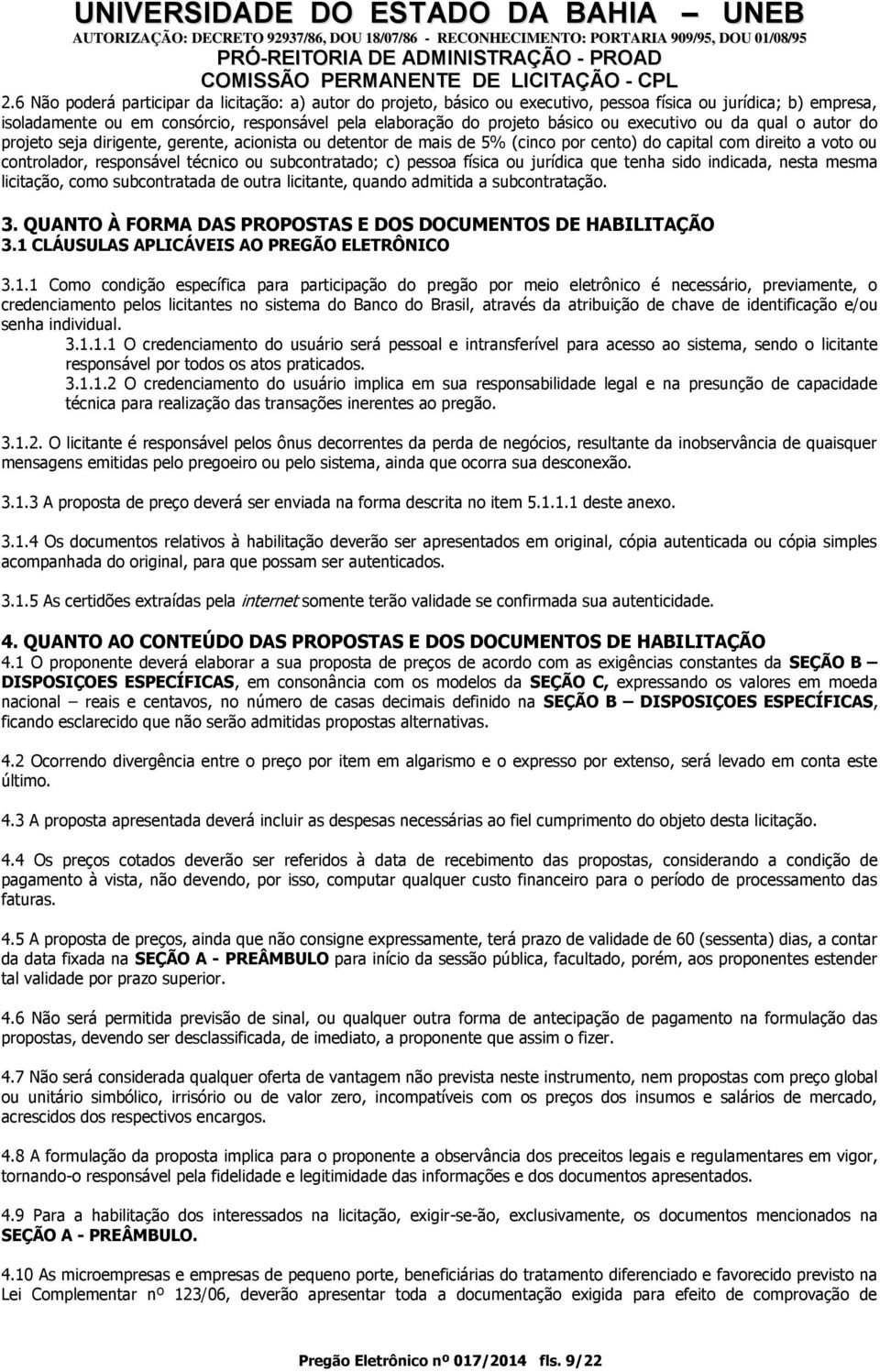 subcontratado; c) pessoa física ou jurídica que tenha sido indicada, nesta mesma licitação, como subcontratada de outra licitante, quando admitida a subcontratação. 3.