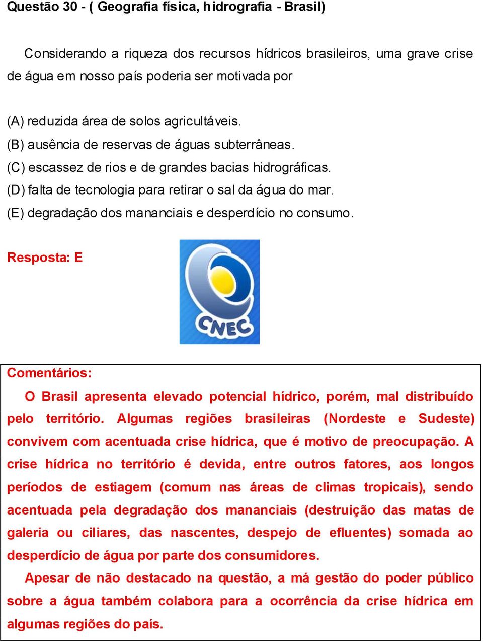 (E) degradação dos mananciais e desperdício no consumo. Resposta: E O Brasil apresenta elevado potencial hídrico, porém, mal distribuído pelo território.