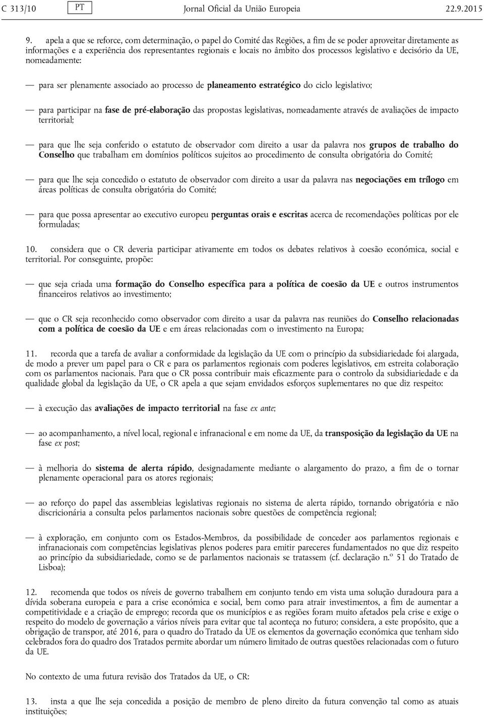 processos legislativo e decisório da UE, nomeadamente: para ser plenamente associado ao processo de planeamento estratégico do ciclo legislativo; para participar na fase de pré-elaboração das