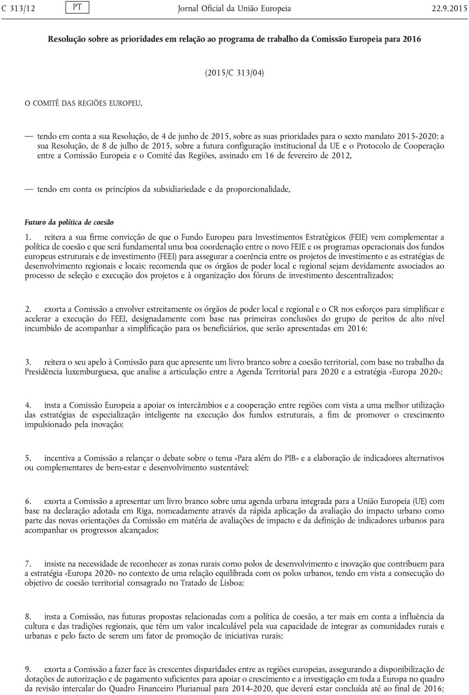 2015, sobre as suas prioridades para o sexto mandato 2015-2020; a sua Resolução, de 8 de julho de 2015, sobre a futura configuração institucional da UE e o Protocolo de Cooperação entre a Comissão