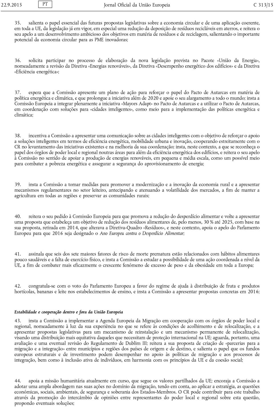 resíduos recicláveis em aterros, e reitera o seu apelo a um desenvolvimento ambicioso dos objetivos em matéria de resíduos e de reciclagem, salientando o importante potencial da economia circular