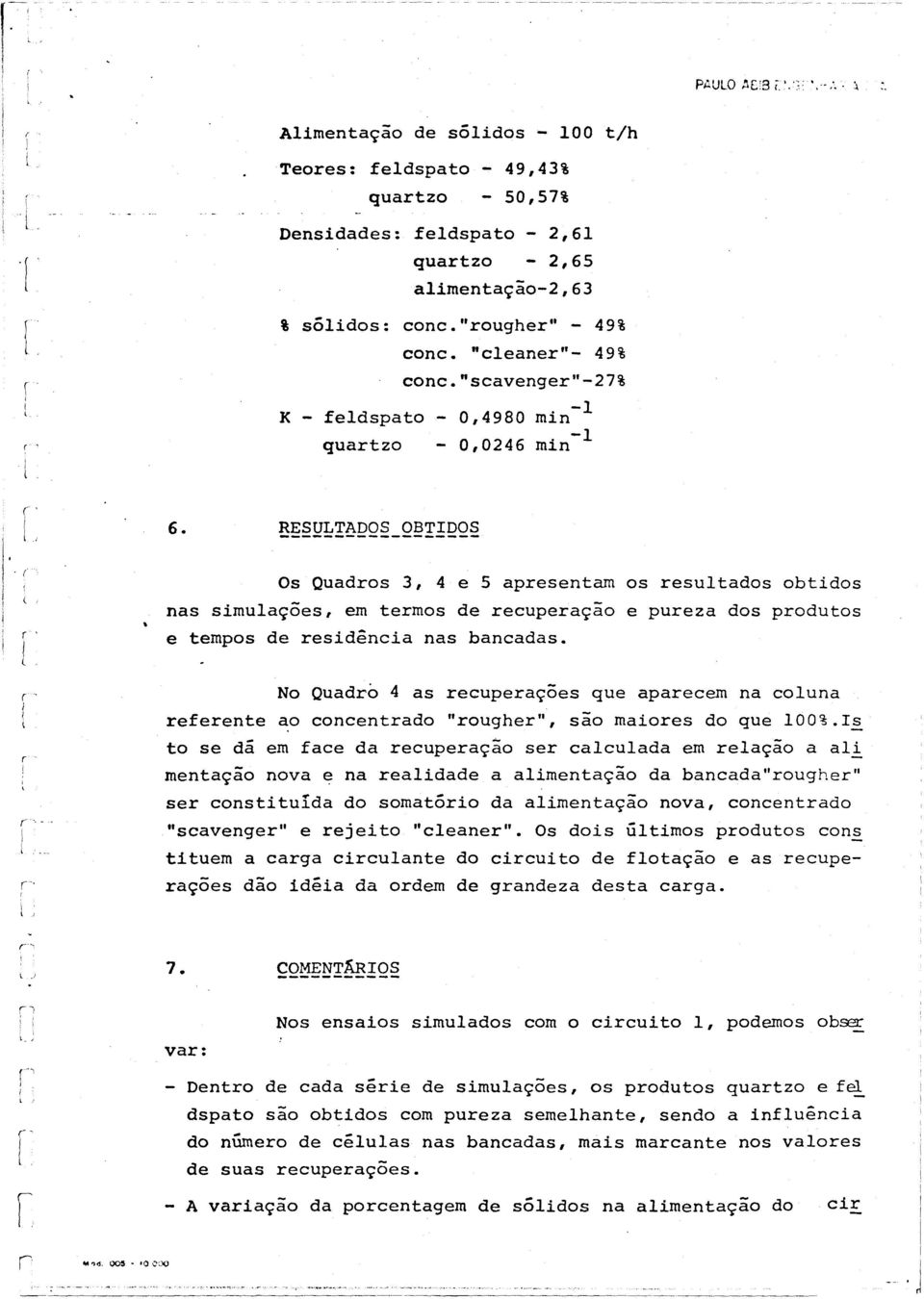 / \ Os Quads 3, 4 e 5 apesentam s esutads btds nas smuações, em tems de ecupeaçã e pueza ds pduts e temps de esdênca nas bancadas.