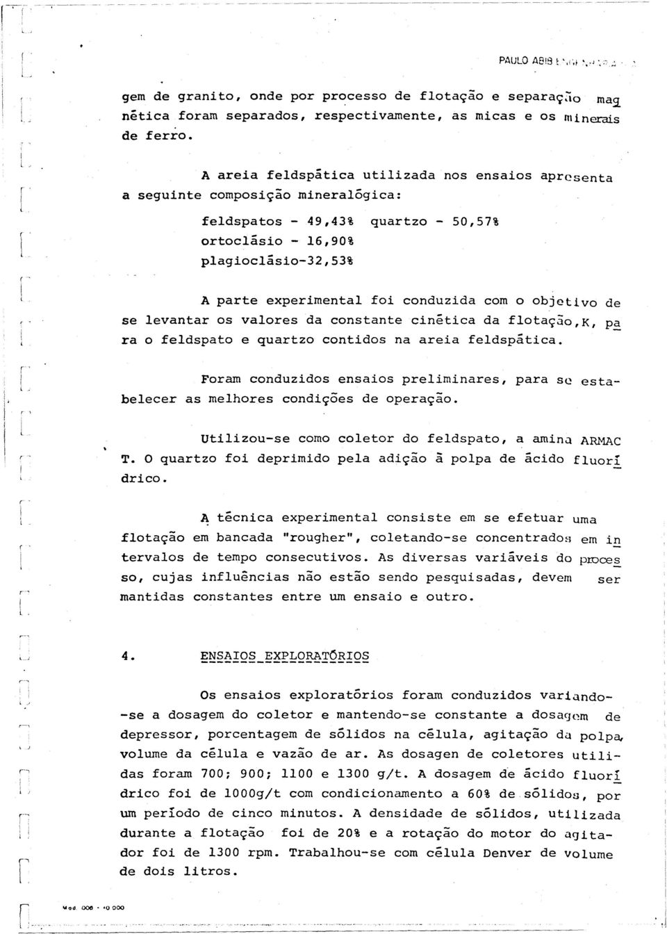 cnétca da ftaçã,k, p~ a fedspat e quatz cntds na aea fedspátca. Fam cnduzds ensas pemnaes, paa se estabeece as mehes cndções de peaçã. Utzu-se cn cet d fedspat, a amn~ ARMAC T.