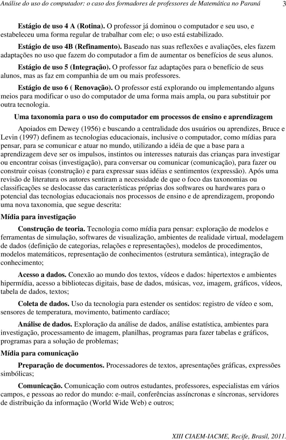 O professor faz adaptações para o benefício de seus alunos, mas as faz em companhia de um ou mais professores. Estágio de uso 6 ( Renovação).