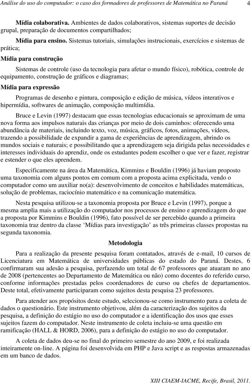 equipamento, construção de gráficos e diagramas; Mídia para expressão Programas de desenho e pintura, composição e edição de música, vídeos interativos e hipermídia, softwares de animação, composição