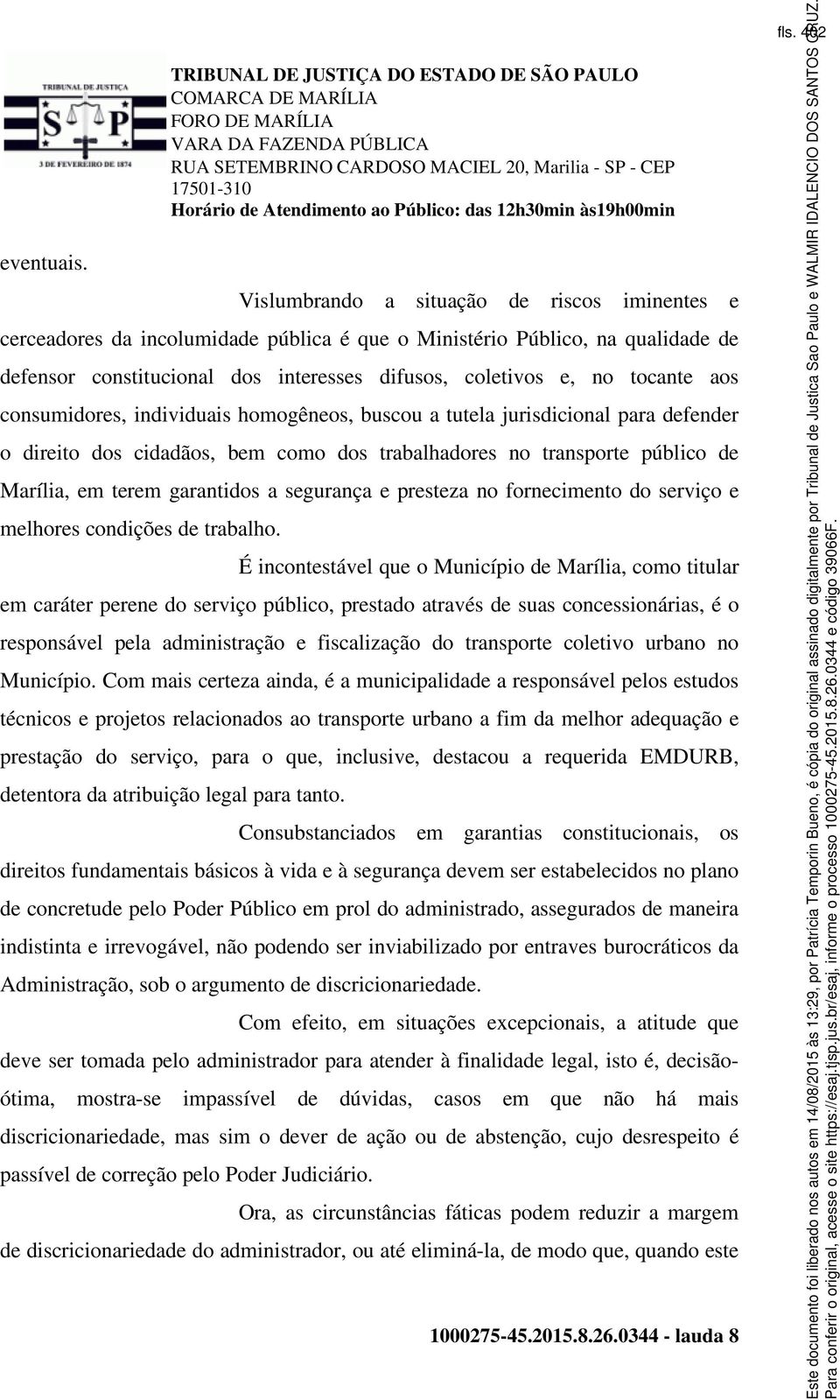 interesses difusos, coletivos e, no tocante aos consumidores, individuais homogêneos, buscou a tutela jurisdicional para defender o direito dos cidadãos, bem como dos trabalhadores no transporte