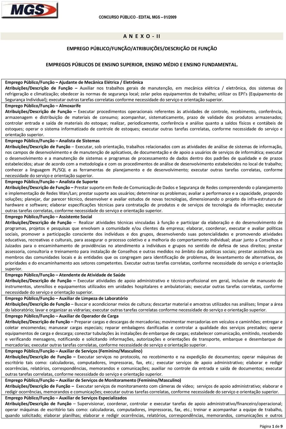 refrigeração e climatização; obedecer às normas de segurança local; zelar pelos equipamentos de trabalho; utilizar os EPI s (Equipamento de Segurança Individual); executar outras tarefas correlatas