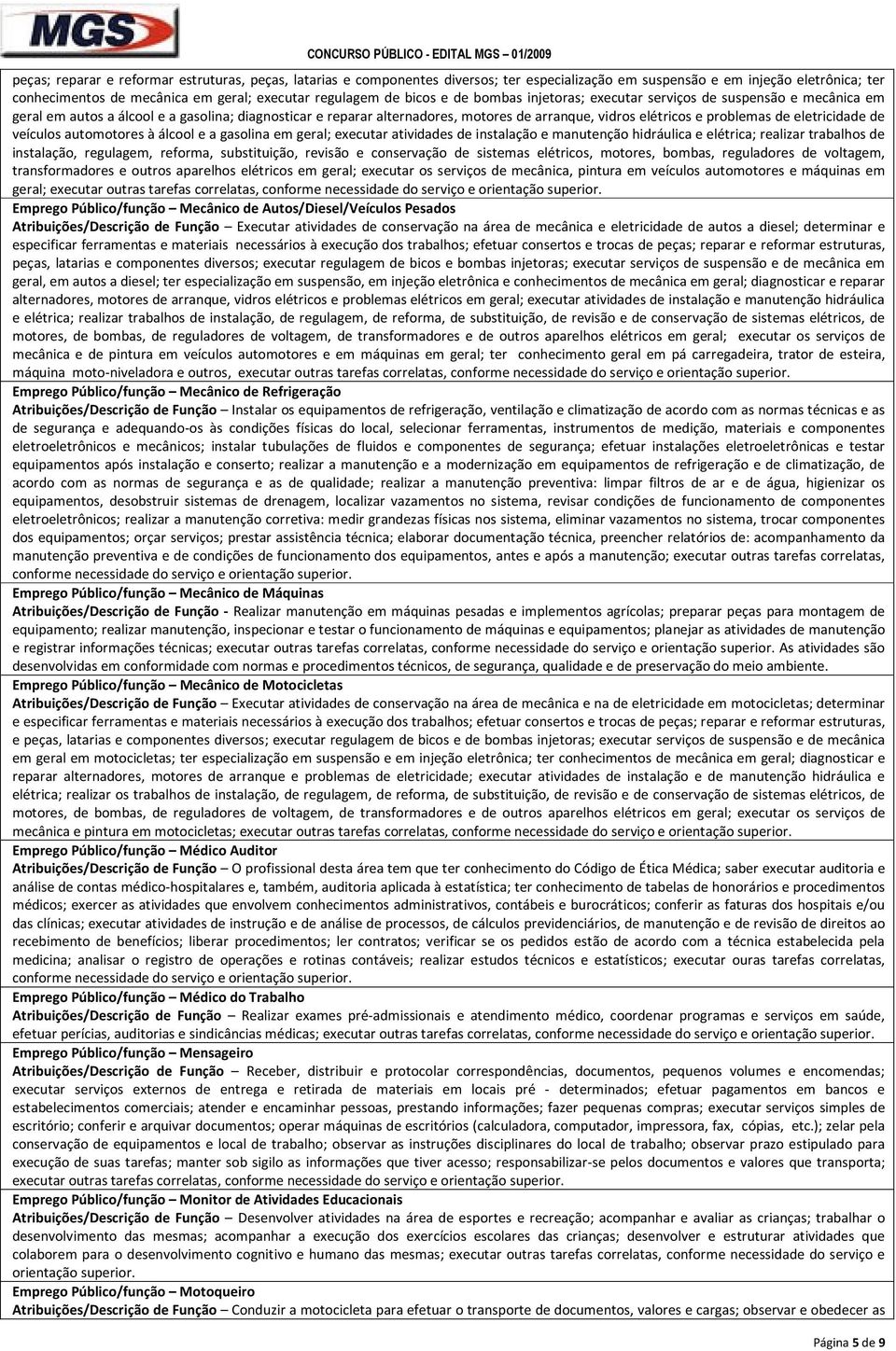 de eletricidade de veículos automotores à álcool e a gasolina em geral; executar atividades de instalação e manutenção hidráulica e elétrica; realizar trabalhos de instalação, regulagem, reforma,