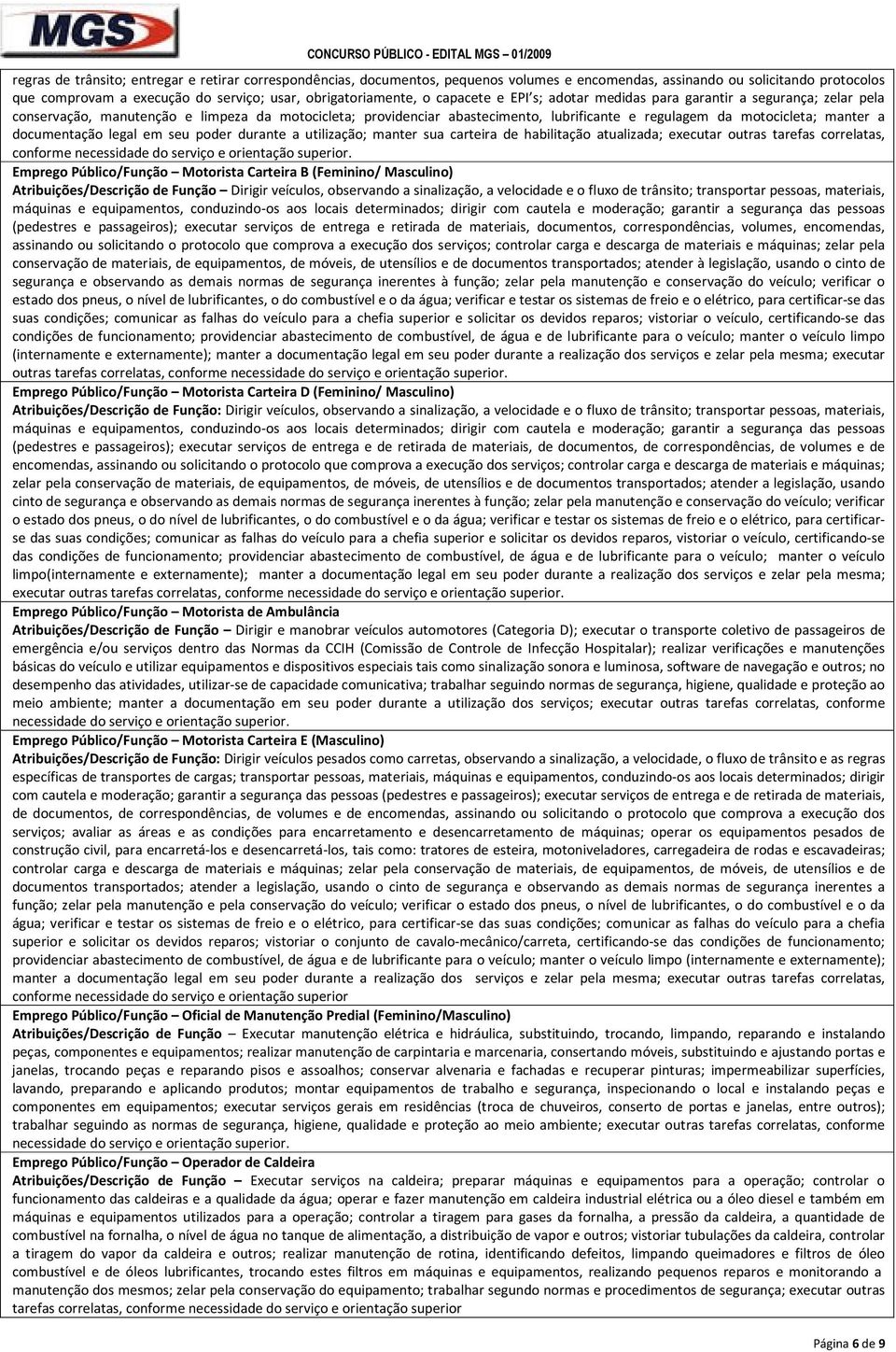 documentação legal em seu poder durante a utilização; manter sua carteira de habilitação atualizada; executar outras tarefas correlatas, conforme Emprego Público/Função Motorista Carteira B