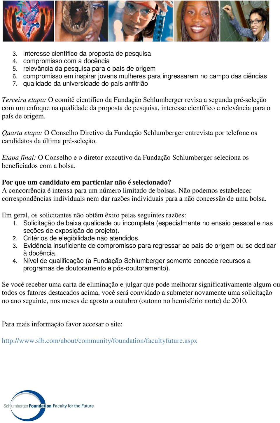 qualidade da universidade do país anfitrião Terceira etapa: O comitê científico da Fundação Schlumberger revisa a segunda pré-seleção com um enfoque na qualidade da proposta de pesquisa, interesse