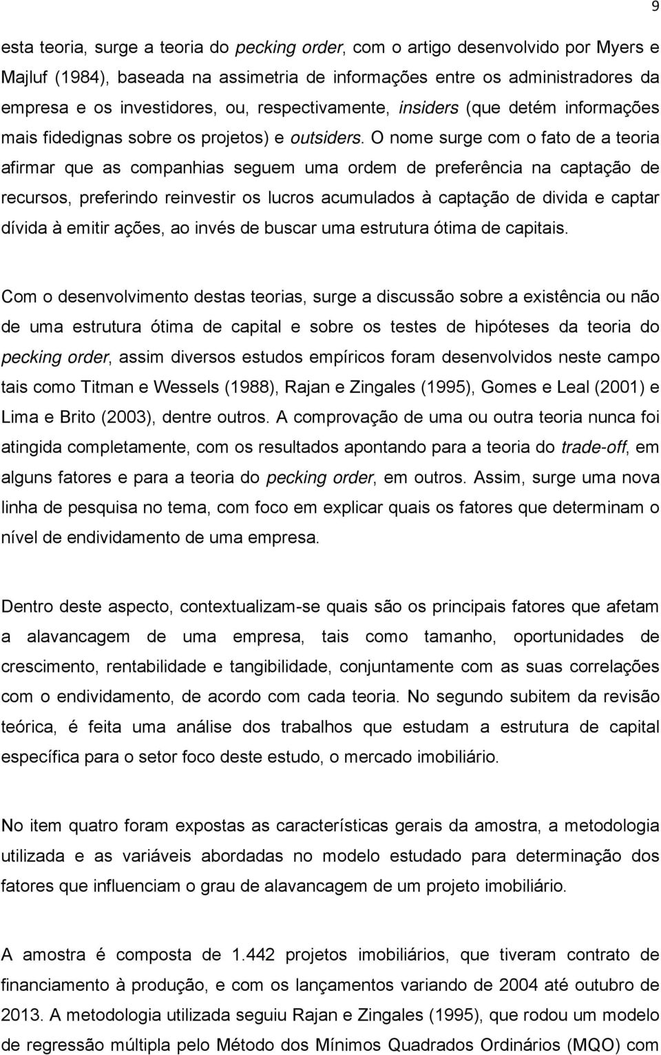 O nome surge com o fato de a teoria afirmar que as companhias seguem uma ordem de preferência na captação de recursos, preferindo reinvestir os lucros acumulados à captação de divida e captar dívida