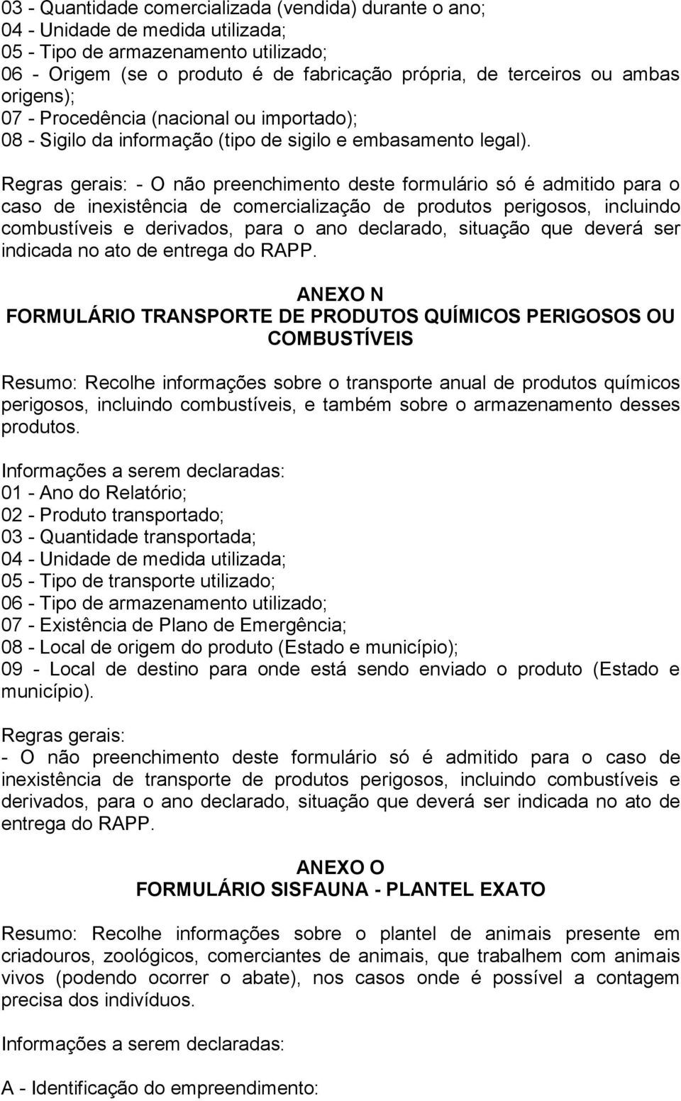 Regras gerais: - O não preenchimento deste formulário só é admitido para o caso de inexistência de comercialização de produtos perigosos, incluindo combustíveis e derivados, para o ano declarado,