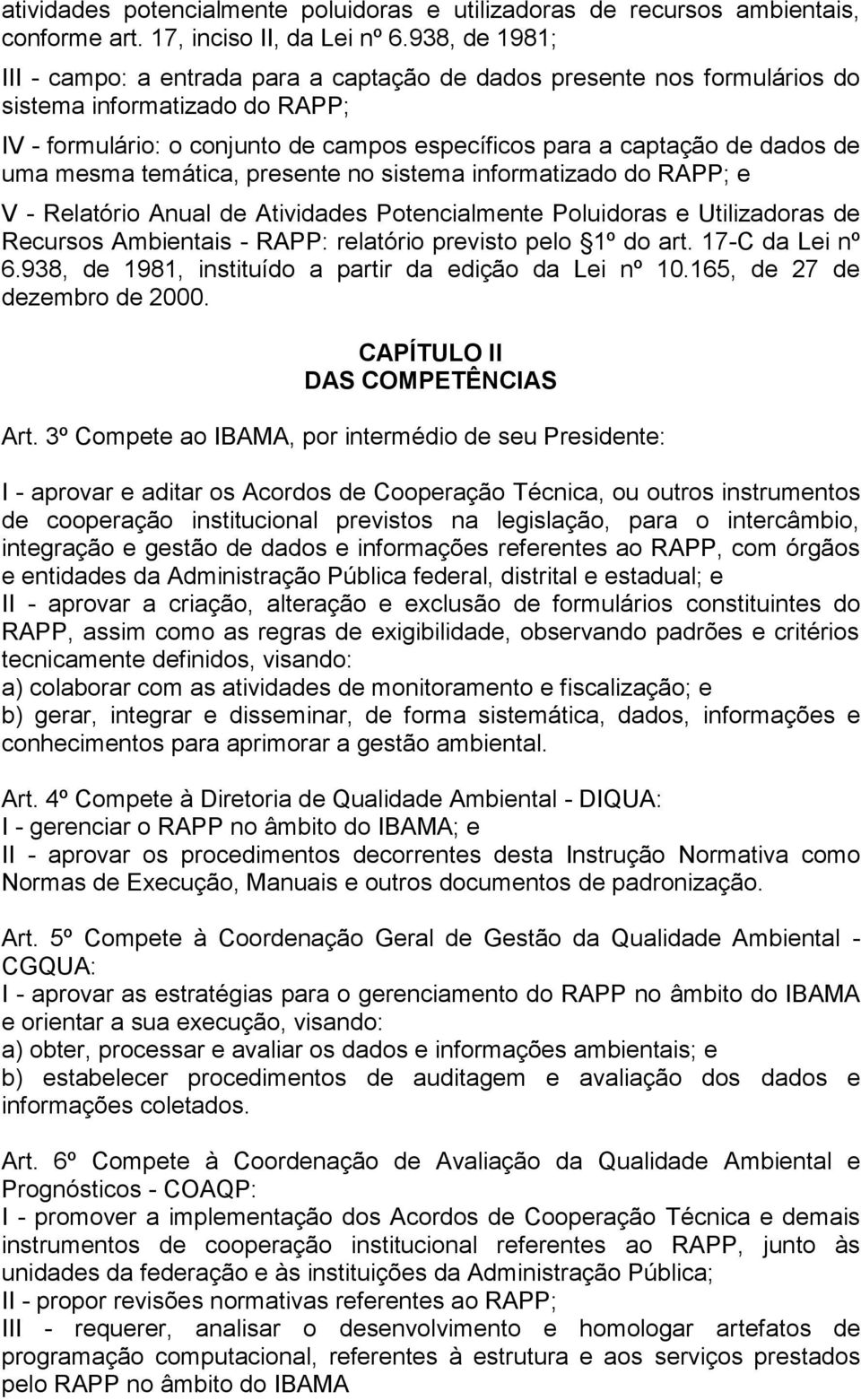 uma mesma temática, presente no sistema informatizado do RAPP; e V - Relatório Anual de Atividades Potencialmente Poluidoras e Utilizadoras de Recursos Ambientais - RAPP: relatório previsto pelo 1º