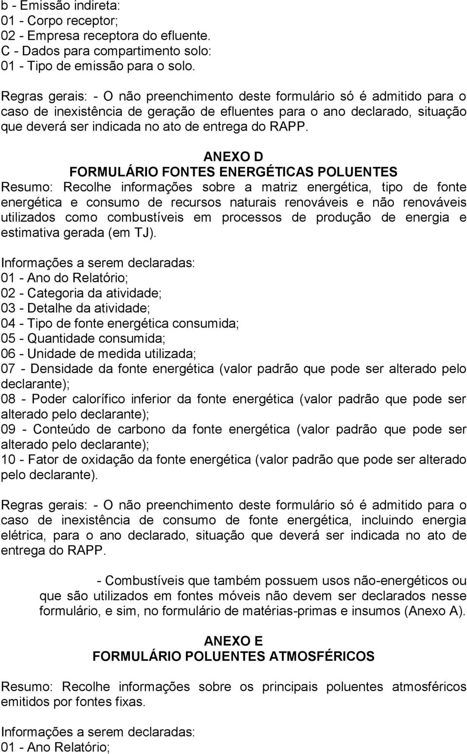 RAPP. ANEXO D FORMULÁRIO FONTES ENERGÉTICAS POLUENTES Resumo: Recolhe informações sobre a matriz energética, tipo de fonte energética e consumo de recursos naturais renováveis e não renováveis