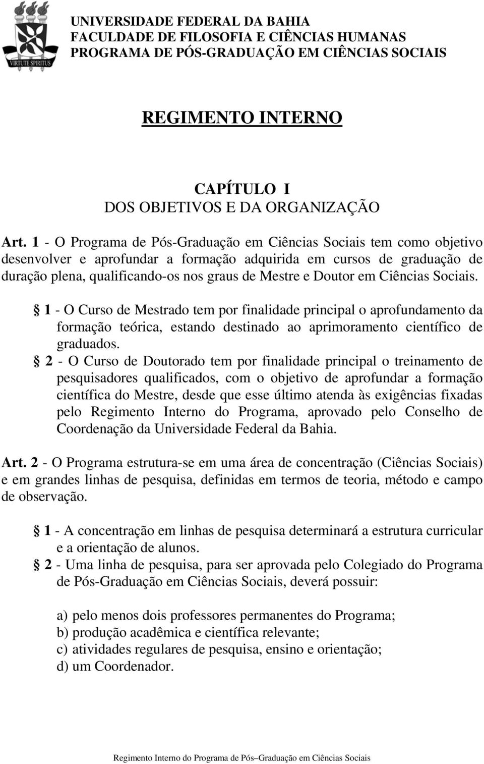 Doutor em Ciências Sociais. 1 - O Curso de Mestrado tem por finalidade principal o aprofundamento da formação teórica, estando destinado ao aprimoramento científico de graduados.