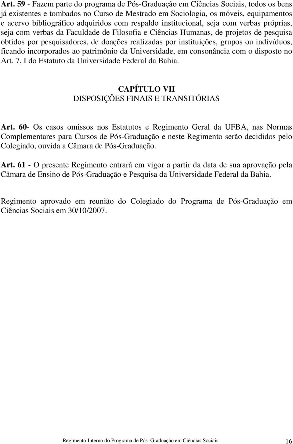 por instituições, grupos ou indivíduos, ficando incorporados ao patrimônio da Universidade, em consonância com o disposto no Art. 7, I do Estatuto da Universidade Federal da Bahia.