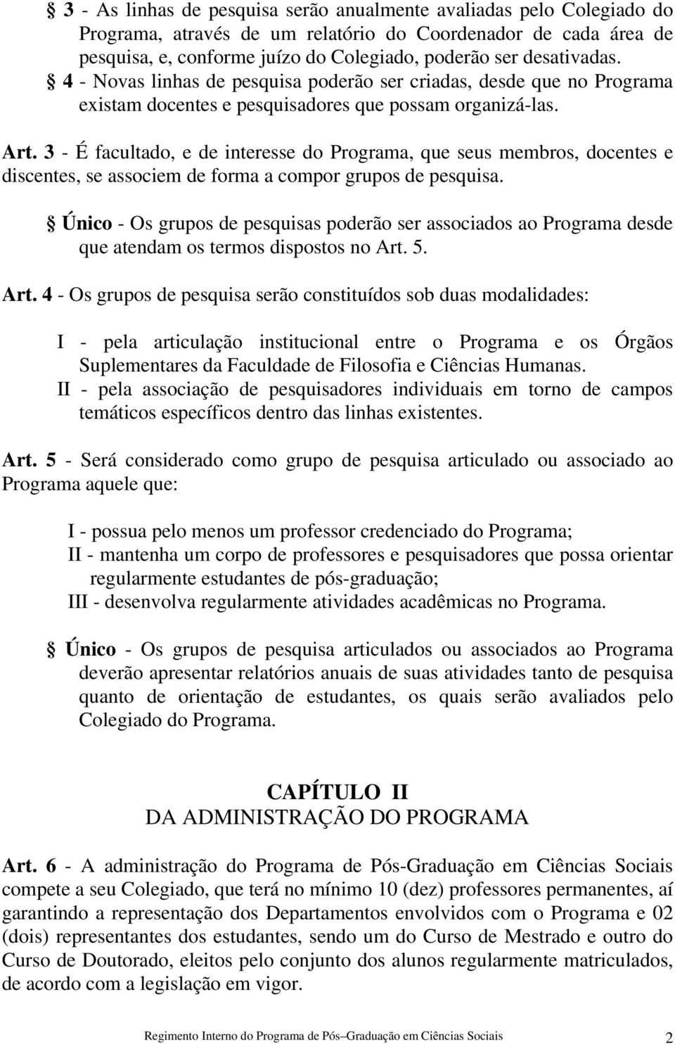 3 - É facultado, e de interesse do Programa, que seus membros, docentes e discentes, se associem de forma a compor grupos de pesquisa.