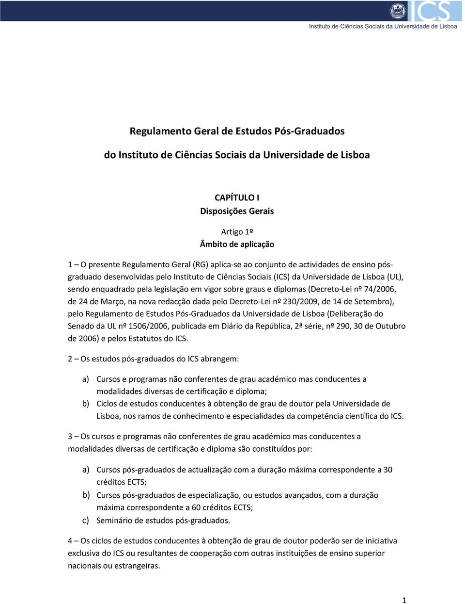 e diplomas (Decreto-Lei nº 74/2006, de 24 de Março, na nova redacção dada pelo Decreto-Lei nº 230/2009, de 14 de Setembro), pelo Regulamento de Estudos Pós-Graduados da Universidade de Lisboa