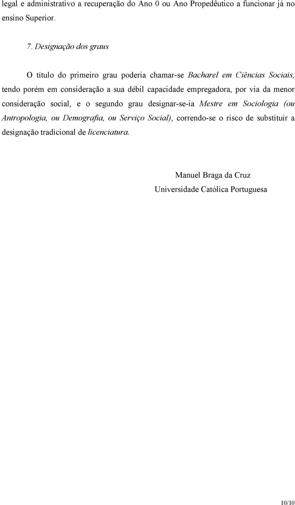 capacidade empregadora, por via da menor consideração social, e o segundo grau designar-se-ia Mestre em Sociologia (ou Antropologia, ou