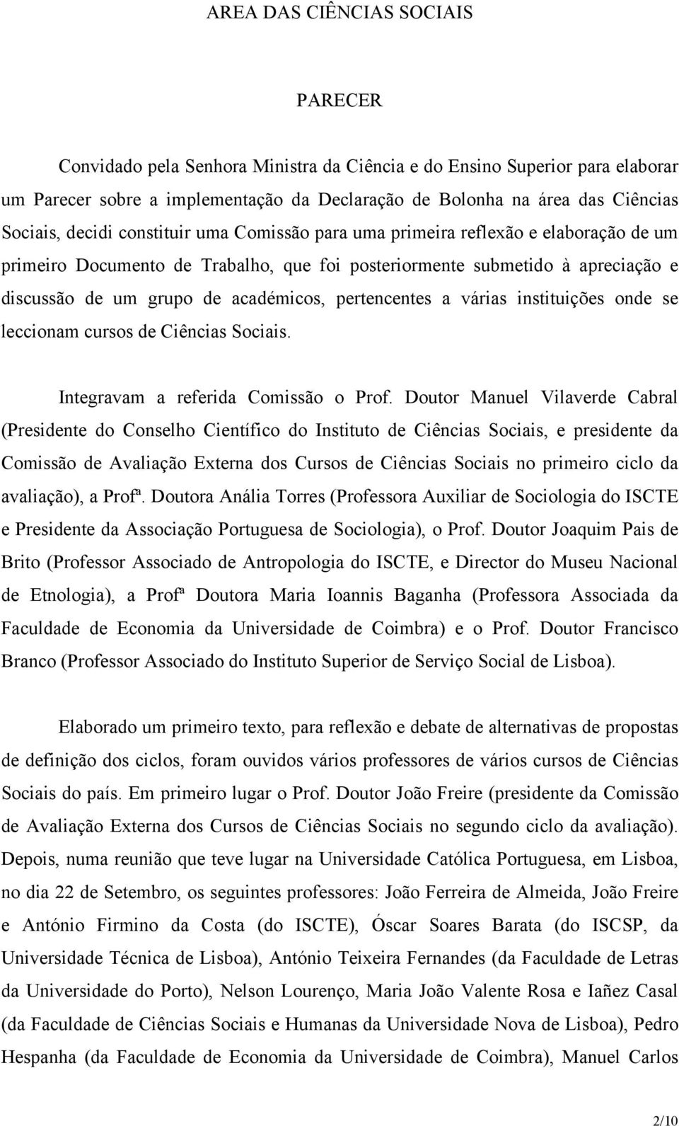 pertencentes a várias instituições onde se leccionam cursos de Ciências Sociais. Integravam a referida Comissão o Prof.