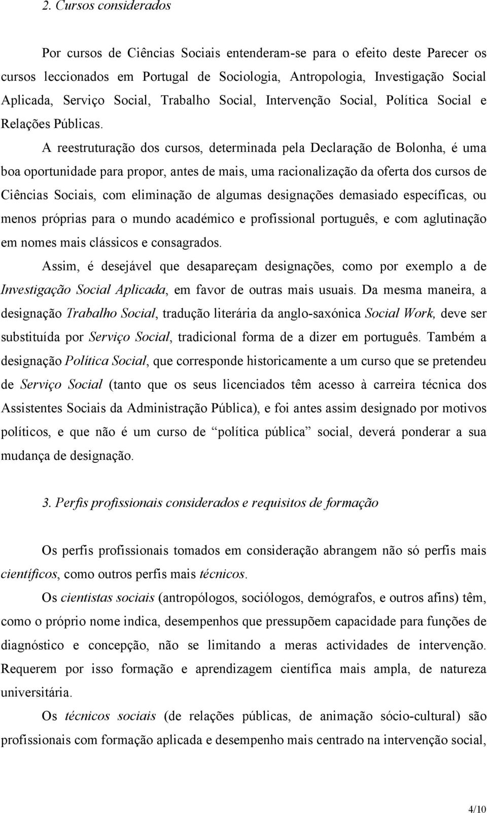 A reestruturação dos cursos, determinada pela Declaração de Bolonha, é uma boa oportunidade para propor, antes de mais, uma racionalização da oferta dos cursos de Ciências Sociais, com eliminação de