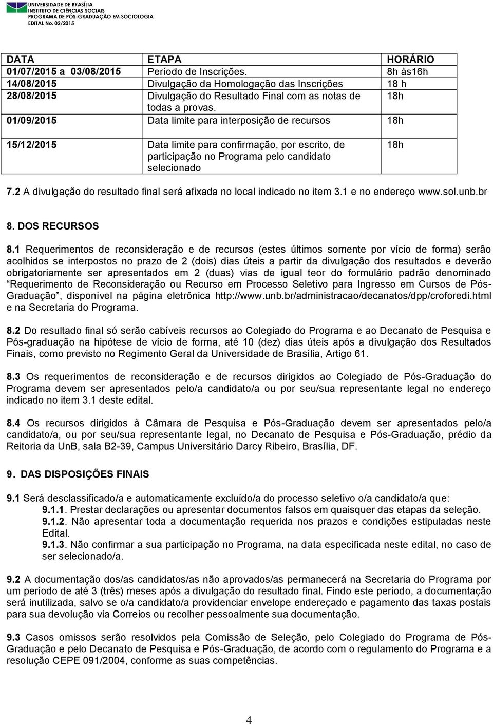 01/09/2015 Data limite para interposição de recursos 18h 15/12/2015 Data limite para confirmação, por escrito, de participação no Programa pelo candidato selecionado 18h 7.