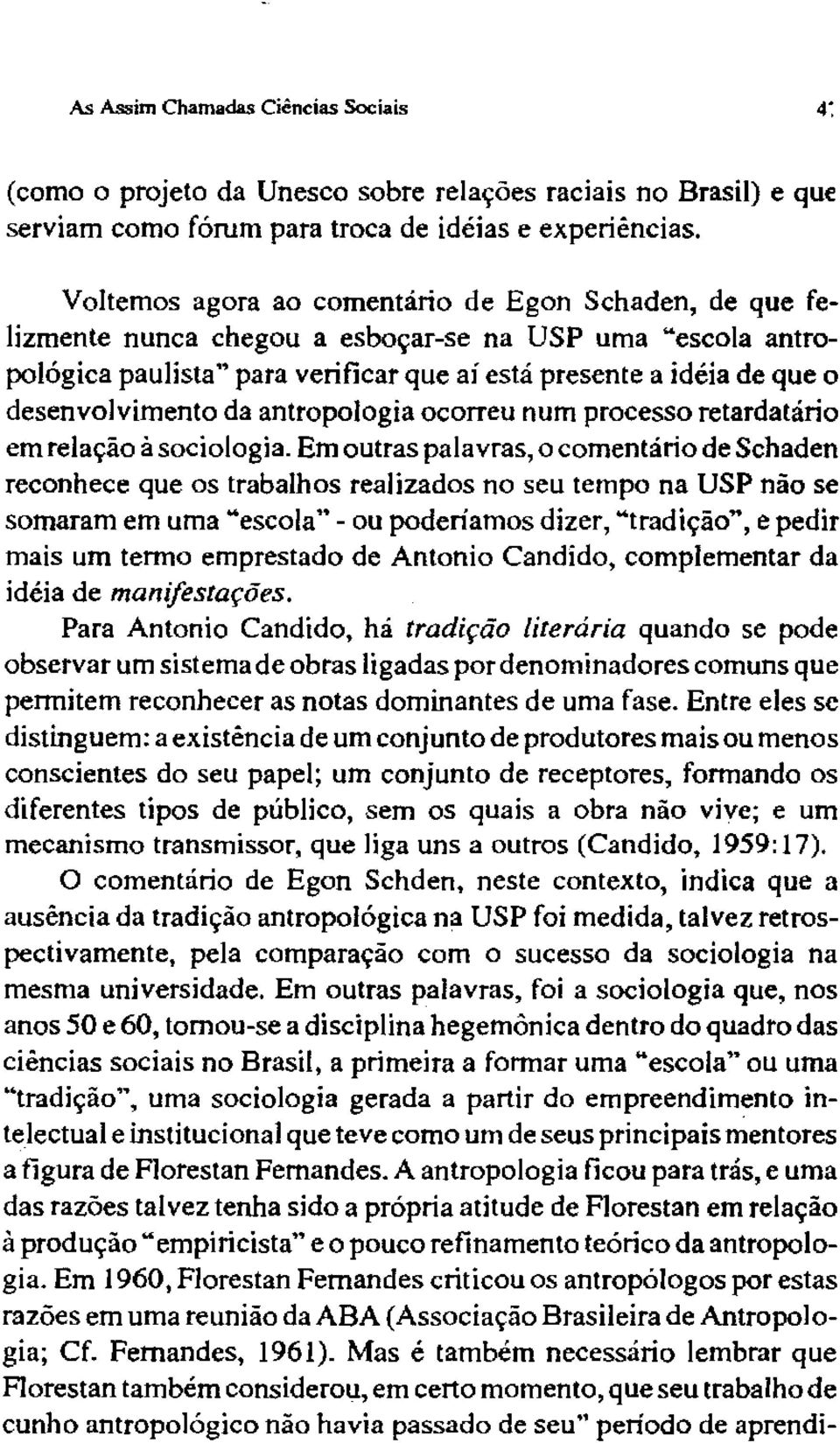 desenvolvimento da antropologia ocorreu num processo retardatário em relação à sociologia.