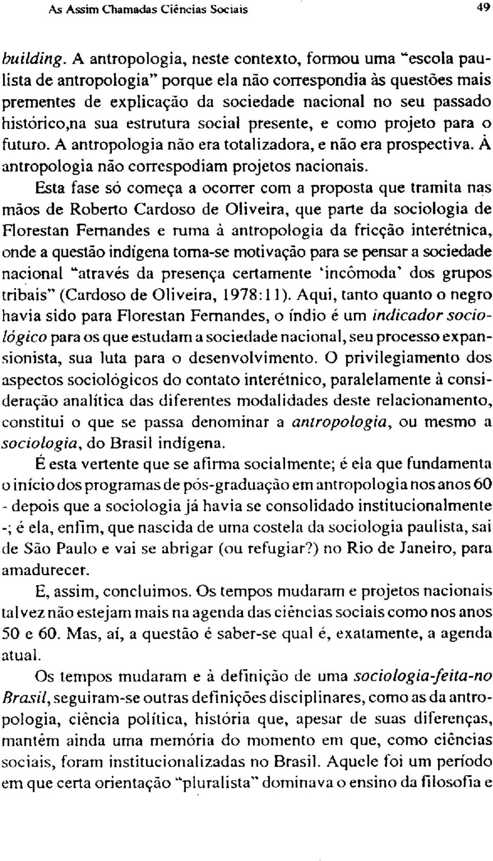 estrutura social presente, e como projeto para o futuro. A antropologia não era totalizadora, e não era prospectiva. A antropologia não correspodiam projetas nacionais.