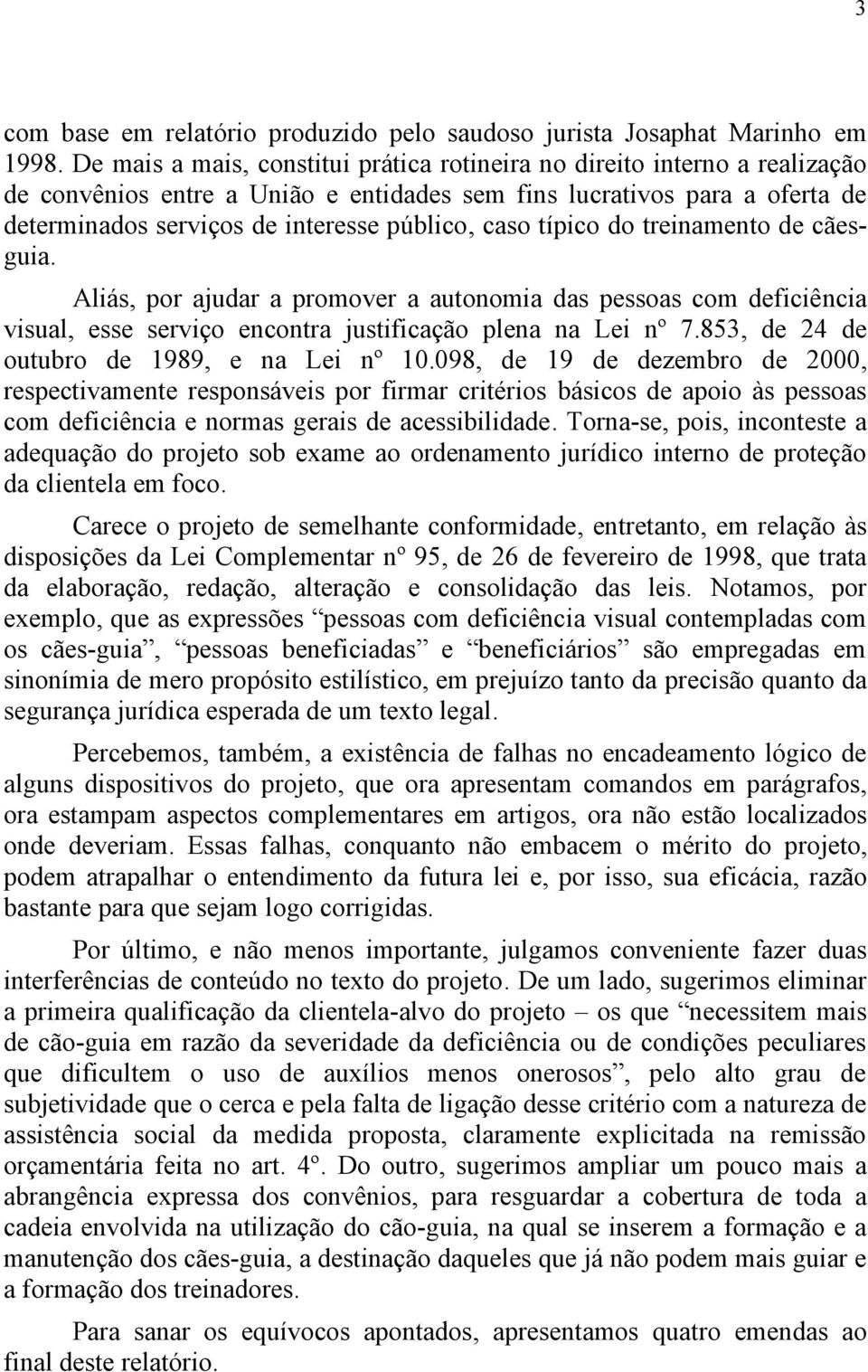 caso típico do treinamento de cãesguia. Aliás, por ajudar a promover a autonomia das pessoas com deficiência visual, esse serviço encontra justificação plena na Lei nº 7.