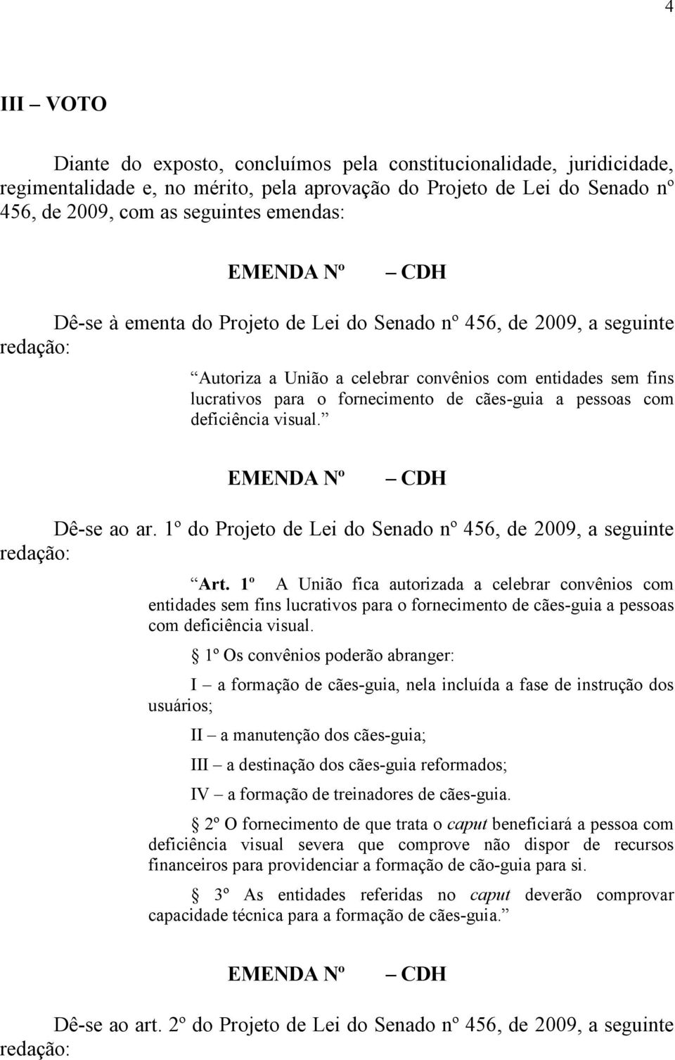 deficiência visual. Dê-se ao ar. 1º do Projeto de Lei do Senado nº 456, de 2009, a seguinte Art.