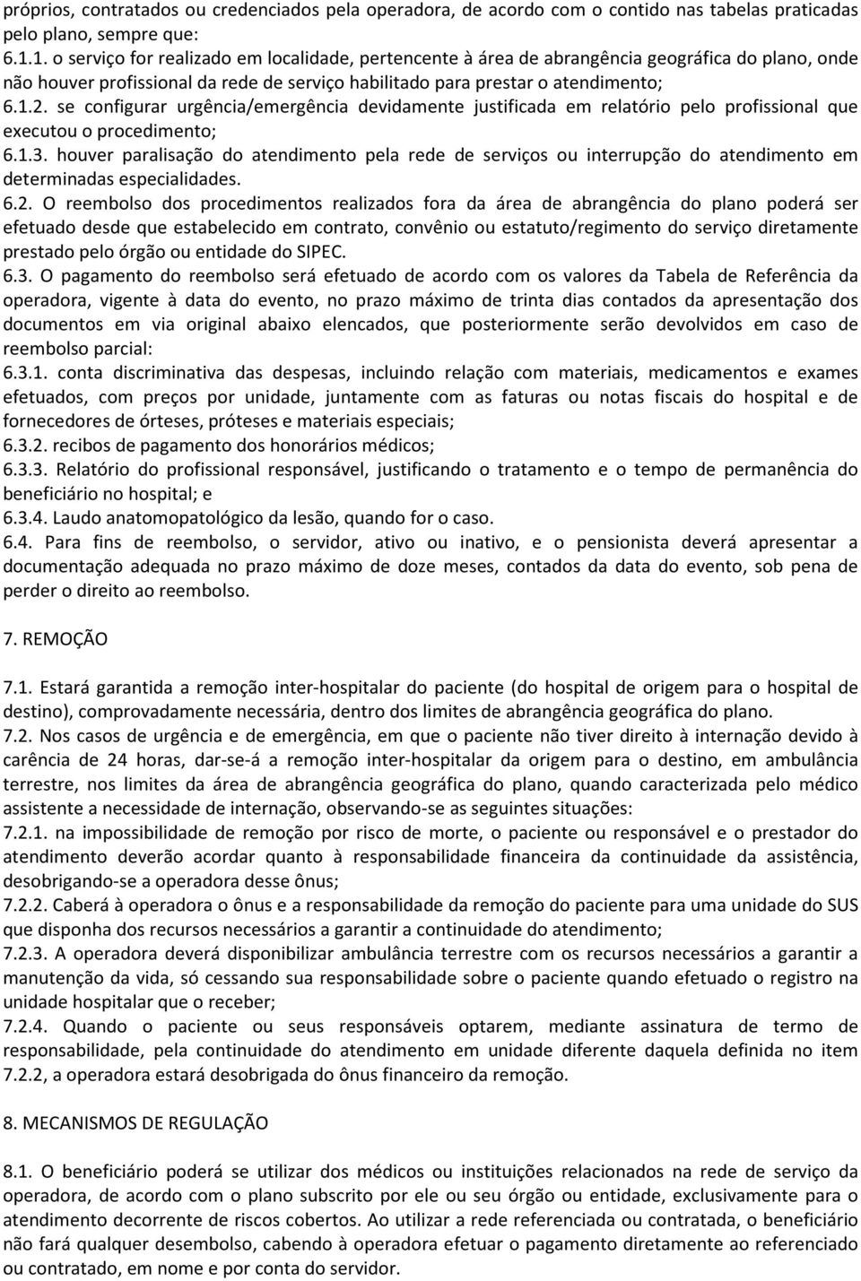 se configurar urgência/emergência devidamente justificada em relatório pelo profissional que executou o procedimento; 6.1.3.