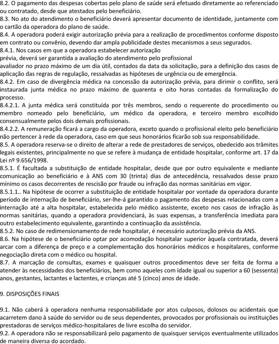 A operadora poderá exigir autorização prévia para a realização de procedimentos conforme disposto em contrato ou convênio, devendo dar ampla publicidade destes mecanismos a seus segurados. 8.4.1.