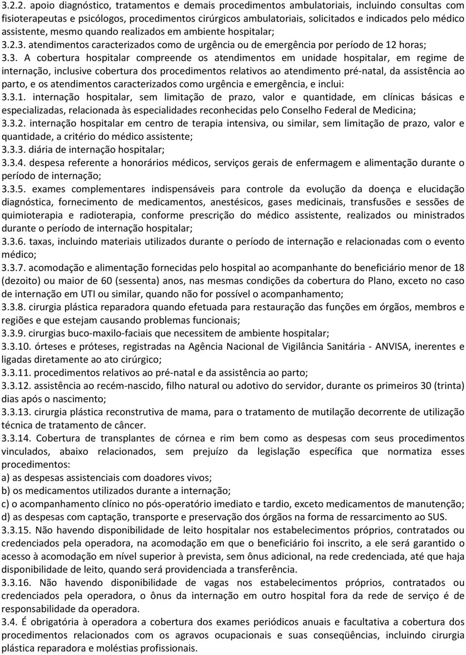 2.3. atendimentos caracterizados como de urgência ou de emergência por período de 12 horas; 3.3. A cobertura hospitalar compreende os atendimentos em unidade hospitalar, em regime de internação,