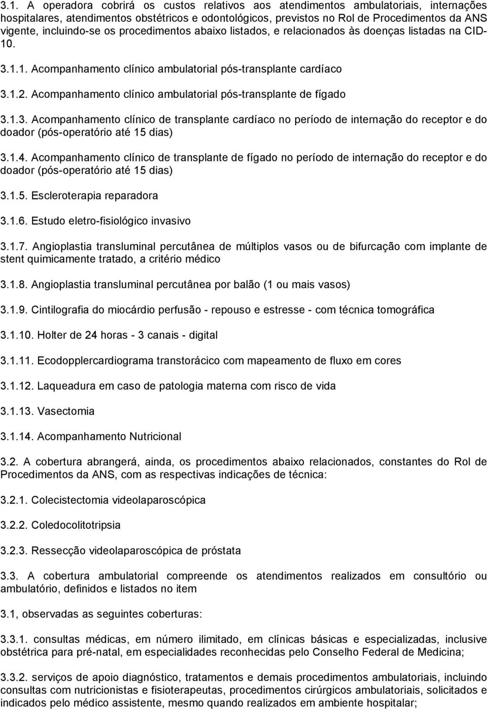 Acompanhamento clínico ambulatorial pós-transplante de fígado 3.1.3. Acompanhamento clínico de transplante cardíaco no período de internação do receptor e do doador (pós-operatório até 15 dias) 3.1.4.