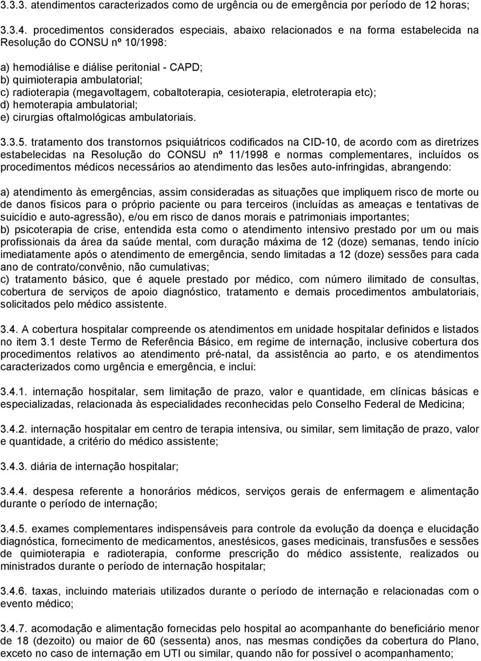 radioterapia (megavoltagem, cobaltoterapia, cesioterapia, eletroterapia etc); d) hemoterapia ambulatorial; e) cirurgias oftalmológicas ambulatoriais. 3.3.5.