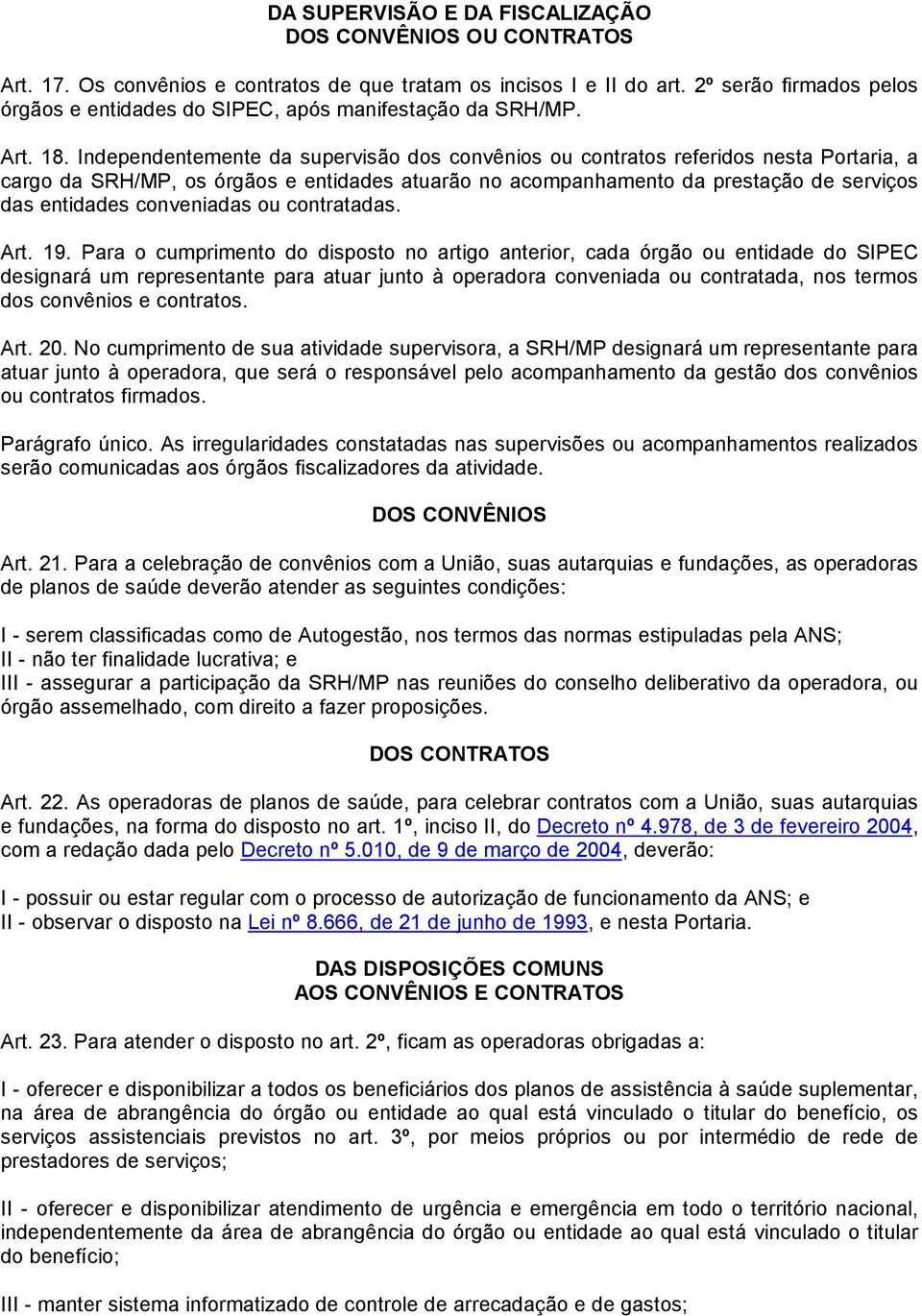 Independentemente da supervisão dos convênios ou contratos referidos nesta Portaria, a cargo da SRH/MP, os órgãos e entidades atuarão no acompanhamento da prestação de serviços das entidades