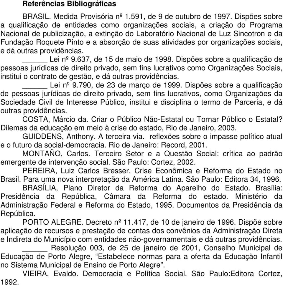 a absorção de suas atividades por organizações sociais, e dá outras providências. Lei nº 9.637, de 15 de maio de 1998.