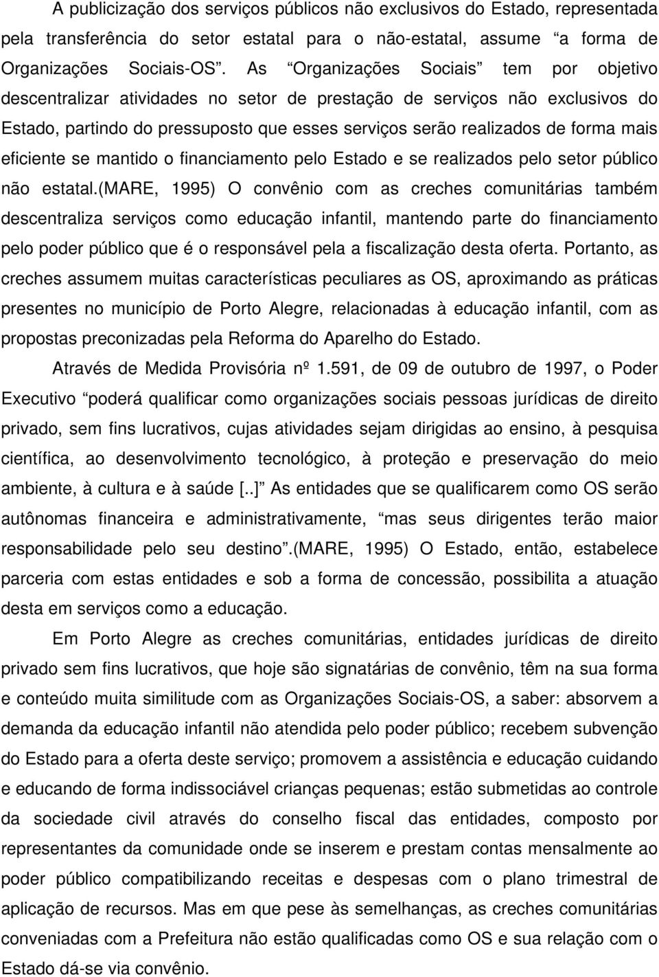 mais eficiente se mantido o financiamento pelo Estado e se realizados pelo setor público não estatal.