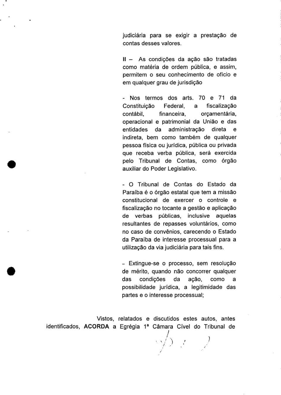 70 e 71 da Constituição Federal, a fiscalização contábil, financeira, orçamentária, operacional e patrimonial da União e das entidades da administração direta e indireta, bem como também de qualquer