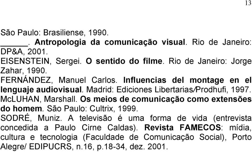 Madrid: Ediciones Libertarias/Prodhufi, 1997. McLUHAN, Marshall. Os meios de comunicação como extensões do homem. São Paulo: Cultrix, 1999. SODRÉ, Muniz.