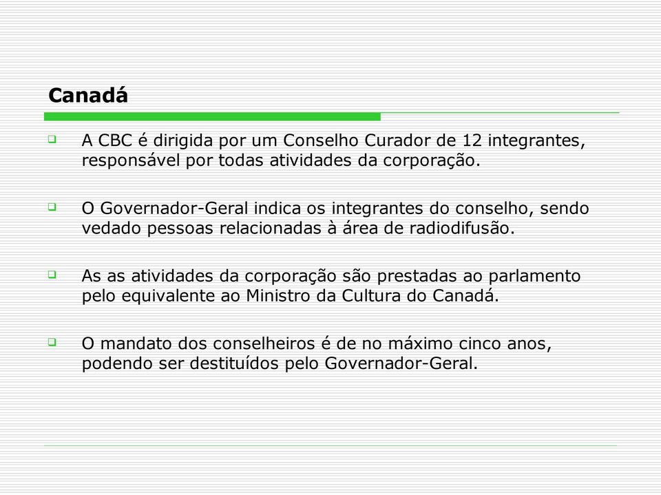 O Governador-Geral indica os integrantes do conselho, sendo vedado pessoas relacionadas à área de