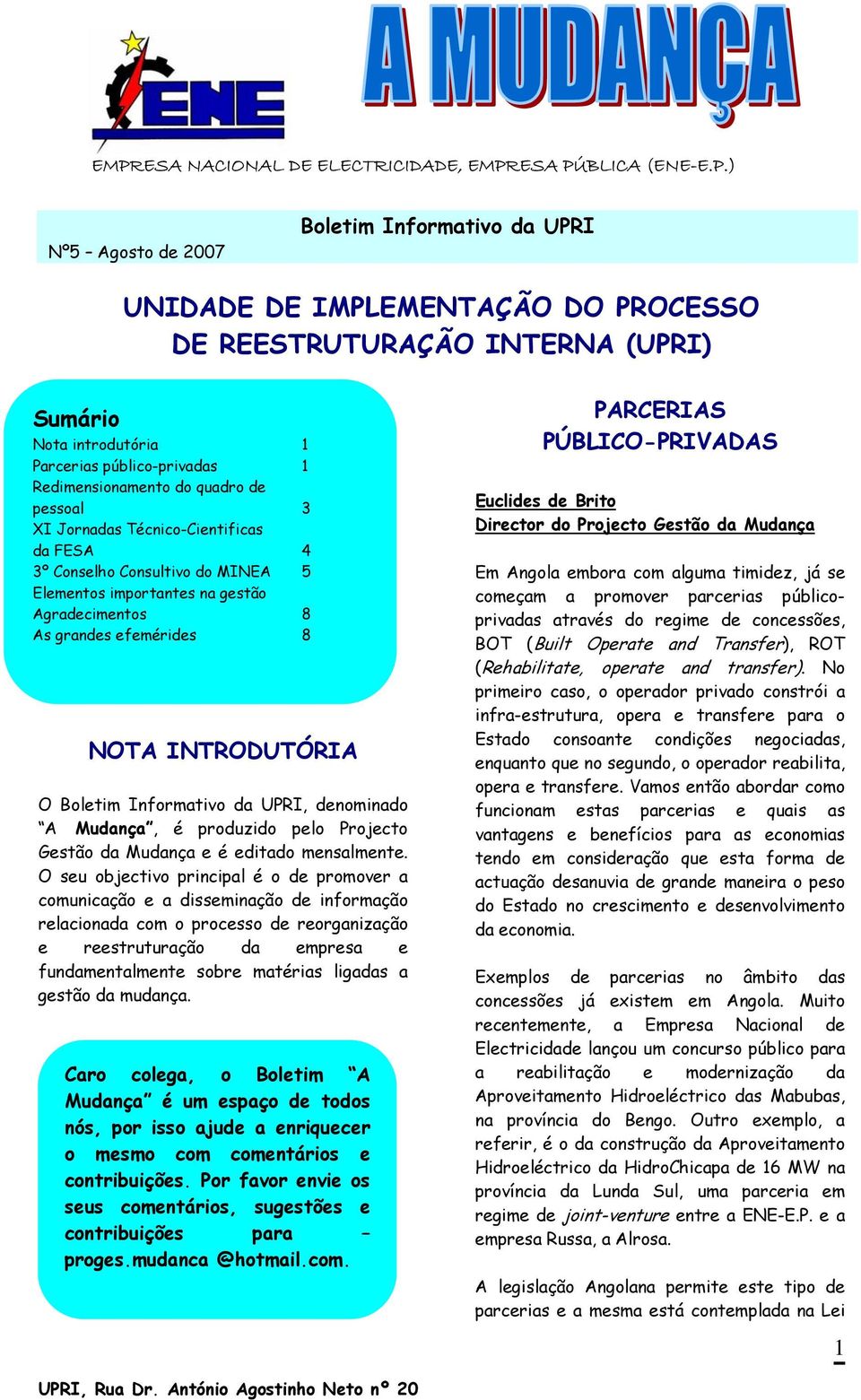 Agradecimentos 8 As grandes efemérides 8 NOTA INTRODUTÓRIA O Boletim Informativo da UPRI, denominado A Mudança, é produzido pelo Projecto Gestão da Mudança e é editado mensalmente.