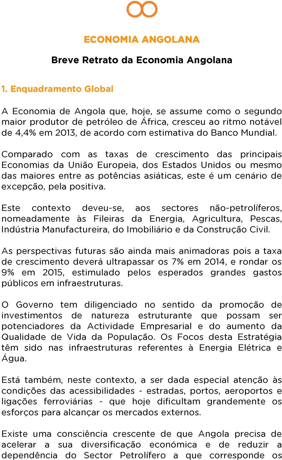 Comparado com as taxas de crescimento das principais Economias da União Europeia, dos Estados Unidos ou mesmo das maiores entre as potências asiáticas, este é um cenário de excepção, pela positiva.